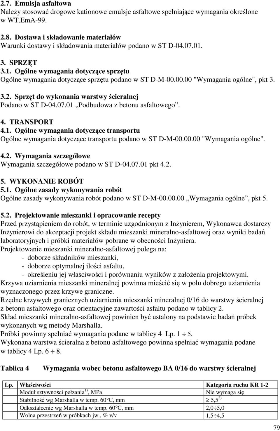 00.00 "Wymagania ogólne", pkt 3. 3.2. Sprzęt do wykonania warstwy ścieralnej Podano w ST D-04.07.01 Podbudowa z betonu asfaltowego. 4. TRANSPORT 4.1. Ogólne wymagania dotyczące transportu Ogólne wymagania dotyczące transportu podano w ST D-M-00.