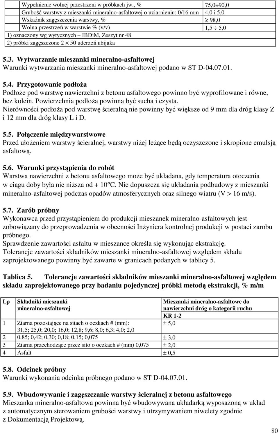 wytycznych IBDiM, Zeszyt nr 48 2) próbki zagęszczone 2 50 uderzeń ubijaka 5.3. Wytwarzanie mieszanki mineralno-asfaltowej Warunki wytwarzania mieszanki mineralno-asfaltowej podano w ST D-04.07.01. 5.4. Przygotowanie podłoŝa PodłoŜe pod warstwę nawierzchni z betonu asfaltowego powinno być wyprofilowane i równe, bez kolein.