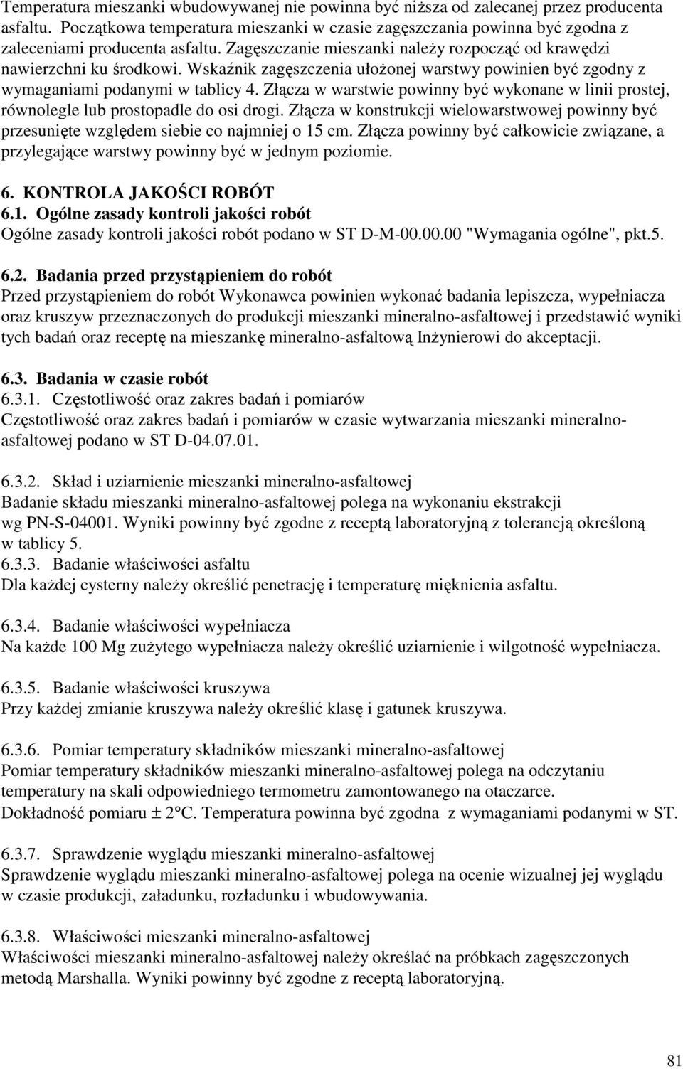 Wskaźnik zagęszczenia ułoŝonej warstwy powinien być zgodny z wymaganiami podanymi w tablicy 4. Złącza w warstwie powinny być wykonane w linii prostej, równolegle lub prostopadle do osi drogi.