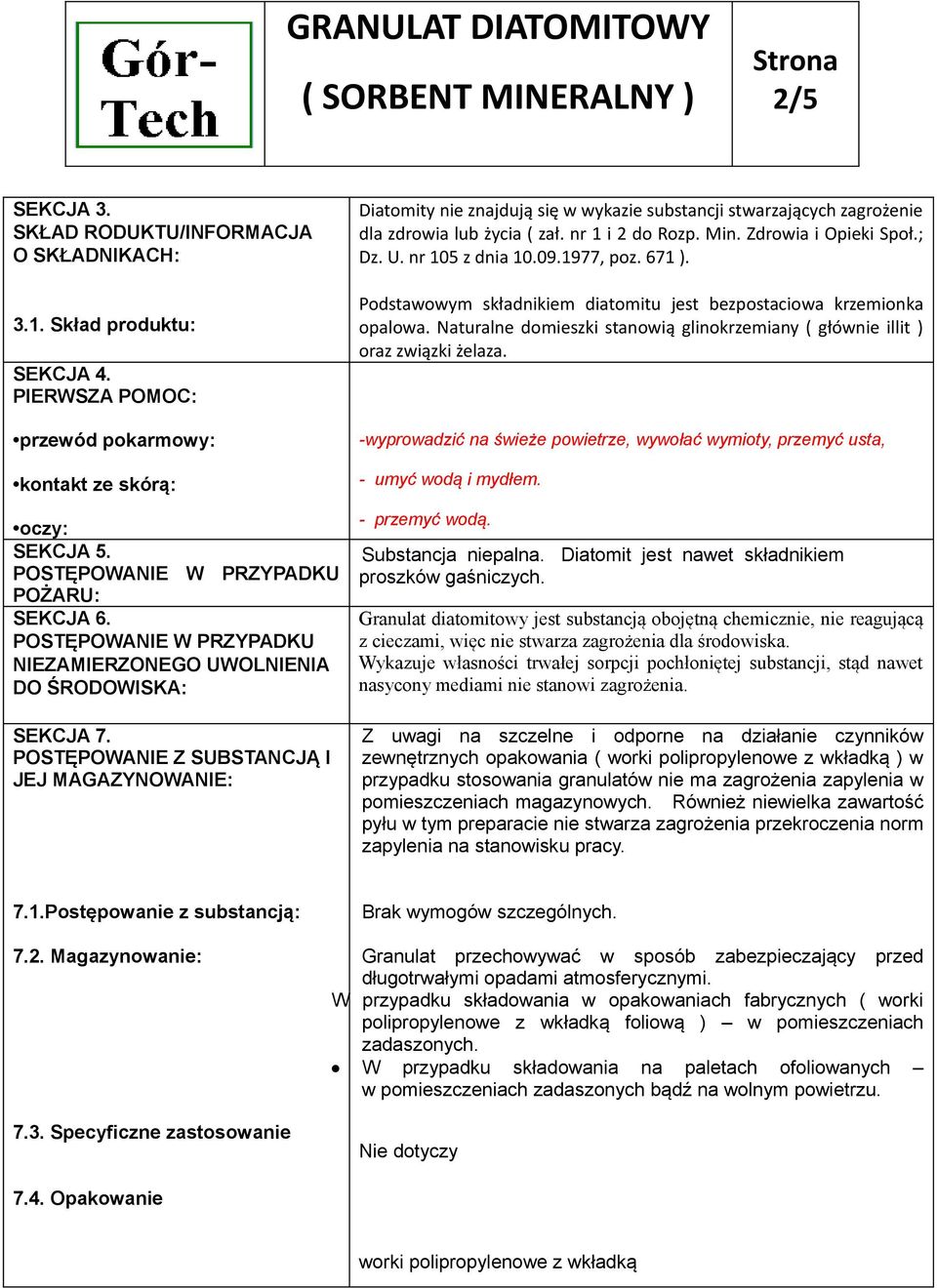 POSTĘPOWANIE Z SUBSTANCJĄ I JEJ MAGAZYNOWANIE: Diatomity nie znajdują się w wykazie substancji stwarzających zagrożenie dla zdrowia lub życia ( zał. nr 1 i 2 do Rozp. Min. Zdrowia i Opieki Społ.; Dz.