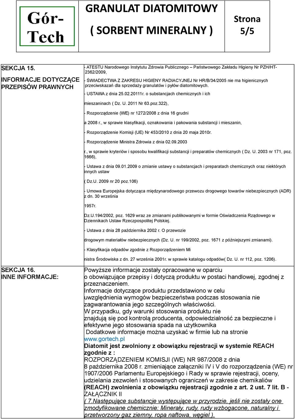 nie ma higienicznych przeciwskazań dla sprzedaży granulatów i pyłów diatomitowych. - USTAWA z dnia 25.02.20111r. o substancjach chemicznych i ich mieszaninach ( Dz. U. 2011 Nr 63.poz.