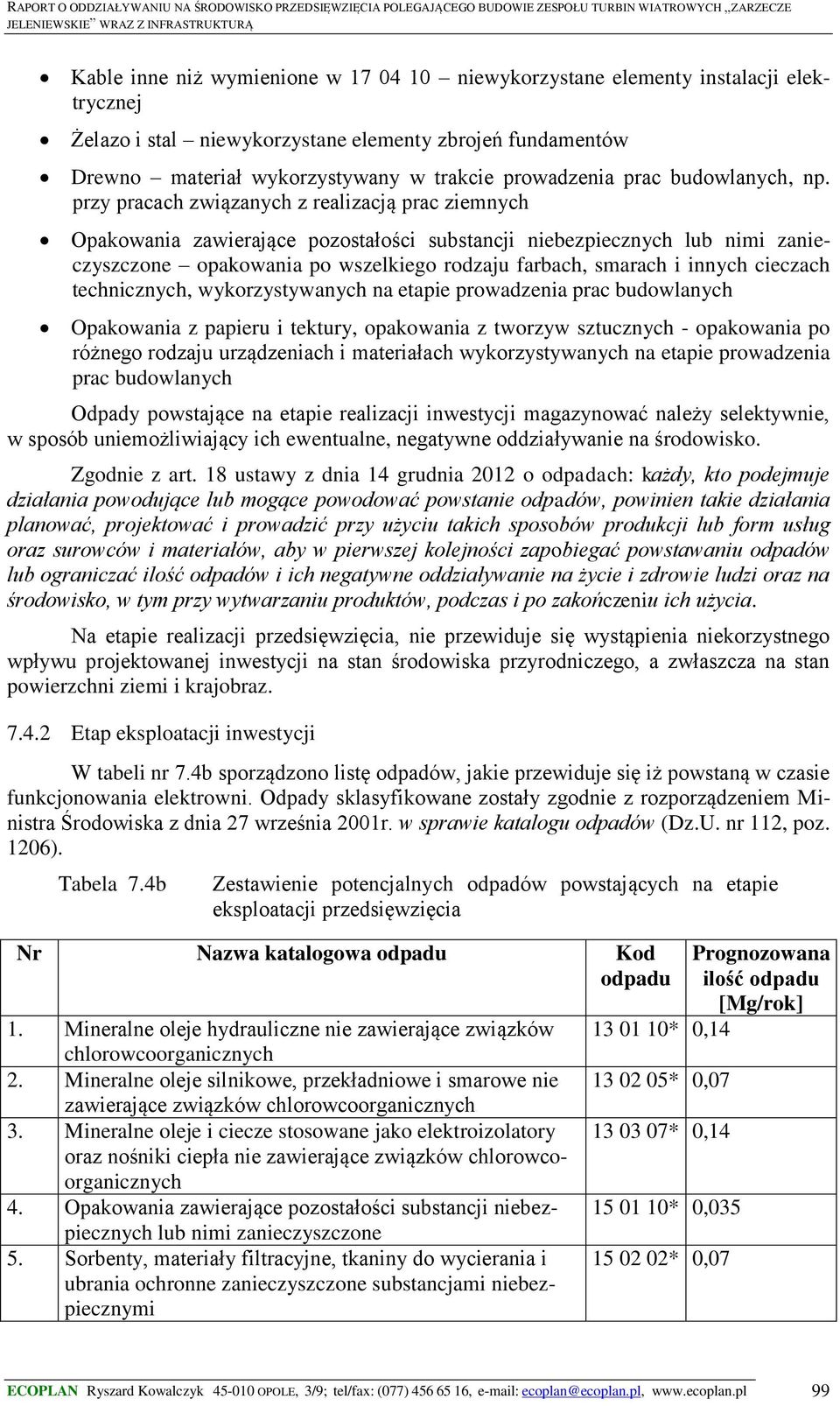 przy pracach związanych z realizacją prac ziemnych Opakowania zawierające pozostałości substancji niebezpiecznych lub nimi zanieczyszczone opakowania po wszelkiego rodzaju farbach, smarach i innych