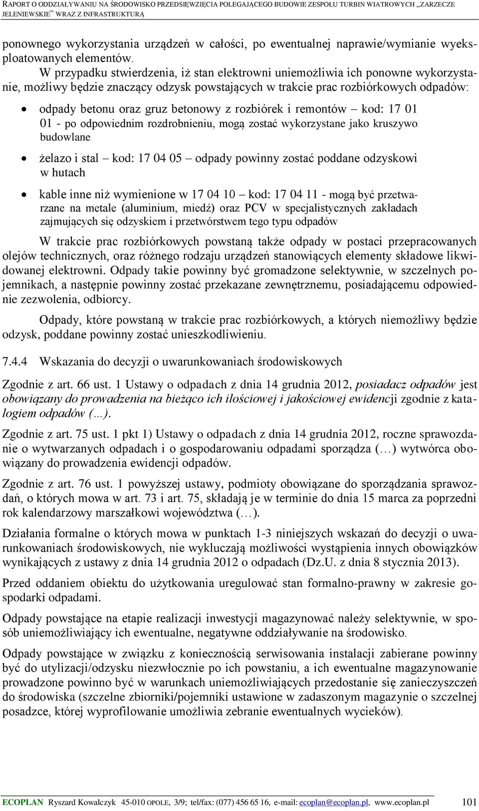 z rozbiórek i remontów kod: 17 01 01 - po odpowiednim rozdrobnieniu, mogą zostać wykorzystane jako kruszywo budowlane żelazo i stal kod: 17 04 05 odpady powinny zostać poddane odzyskowi w hutach