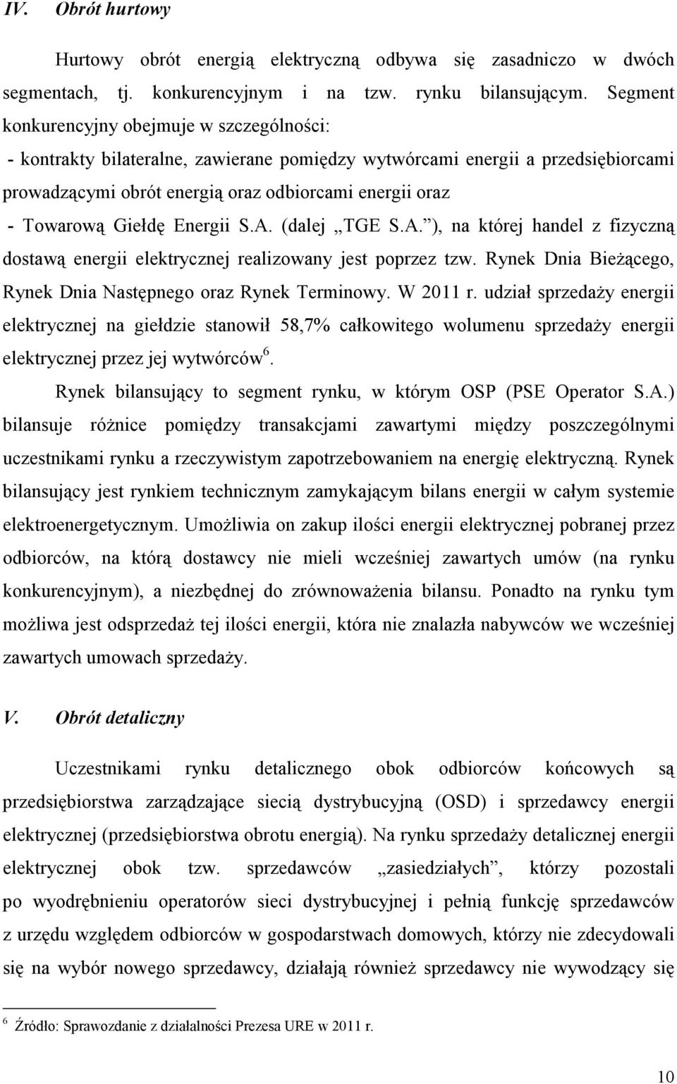 Giełdę Energii S.A. (dalej TGE S.A. ), na której handel z fizyczną dostawą energii elektrycznej realizowany jest poprzez tzw. Rynek Dnia BieŜącego, Rynek Dnia Następnego oraz Rynek Terminowy.