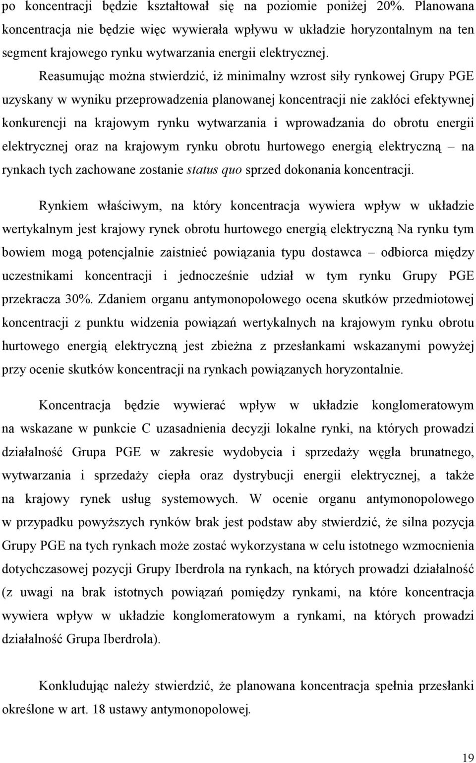 Reasumując moŝna stwierdzić, iŝ minimalny wzrost siły rynkowej Grupy PGE uzyskany w wyniku przeprowadzenia planowanej koncentracji nie zakłóci efektywnej konkurencji na krajowym rynku wytwarzania i