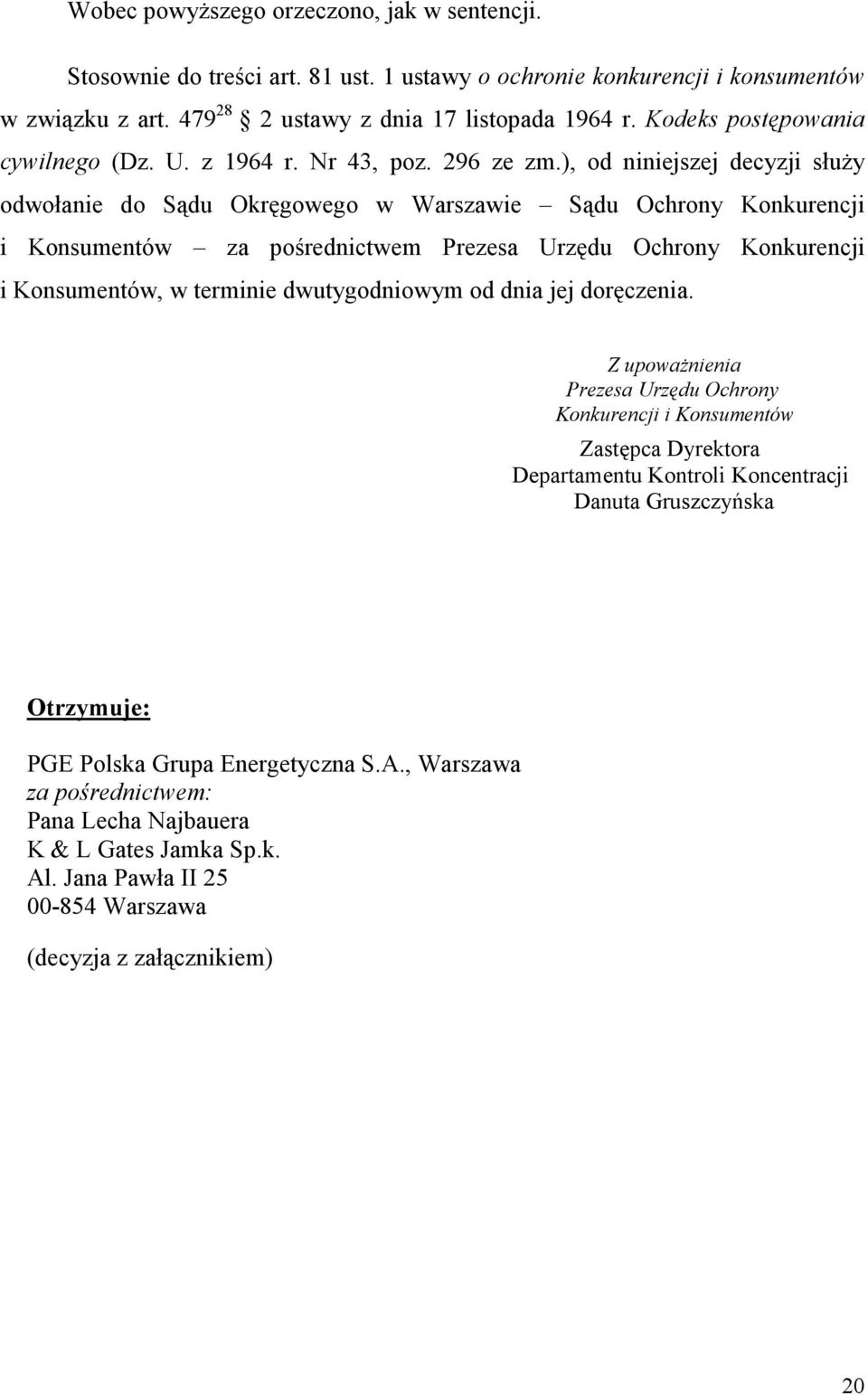 ), od niniejszej decyzji słuŝy odwołanie do Sądu Okręgowego w Warszawie Sądu Ochrony Konkurencji i Konsumentów za pośrednictwem Prezesa Urzędu Ochrony Konkurencji i Konsumentów, w terminie