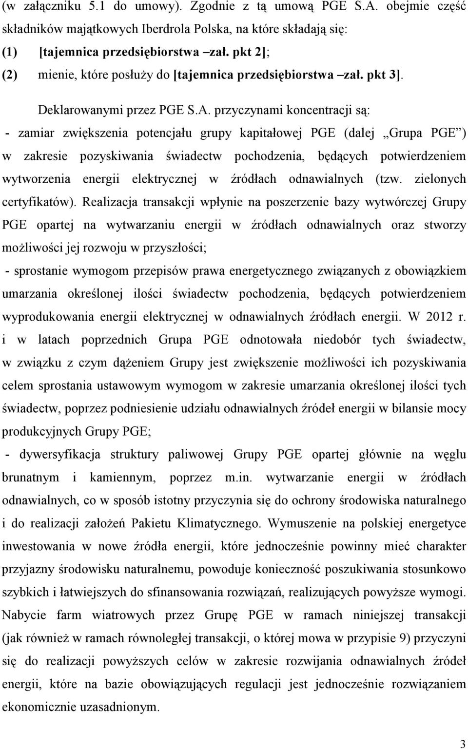 przyczynami koncentracji są: - zamiar zwiększenia potencjału grupy kapitałowej PGE (dalej Grupa PGE ) w zakresie pozyskiwania świadectw pochodzenia, będących potwierdzeniem wytworzenia energii