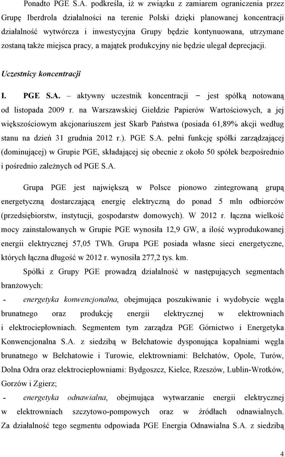 utrzymane zostaną takŝe miejsca pracy, a majątek produkcyjny nie będzie ulegał deprecjacji. Uczestnicy koncentracji I. PGE S.A. aktywny uczestnik koncentracji jest spółką notowaną od listopada 2009 r.