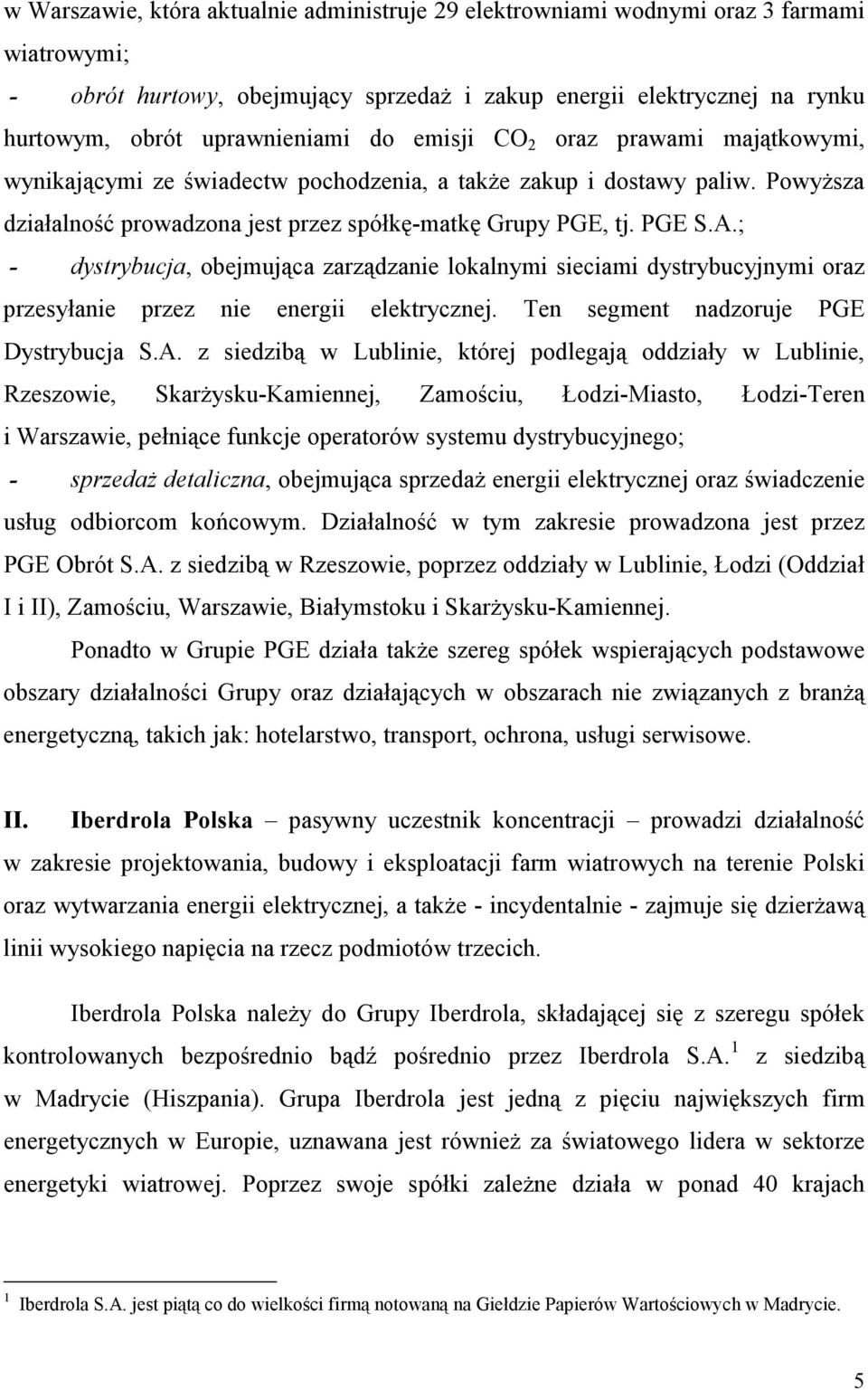 ; - dystrybucja, obejmująca zarządzanie lokalnymi sieciami dystrybucyjnymi oraz przesyłanie przez nie energii elektrycznej. Ten segment nadzoruje PGE Dystrybucja S.A.