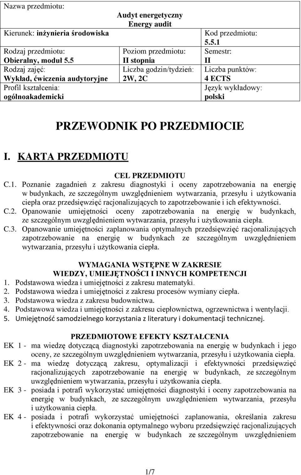 KARTA PRZEDMIOTU CEL PRZEDMIOTU C.1. Poznanie zagadnień z zakresu energię w budynkach, oraz przedsięwzięć to zapotrzebowanie i ich efektywności. C.. Opanowanie oceny. C.3.