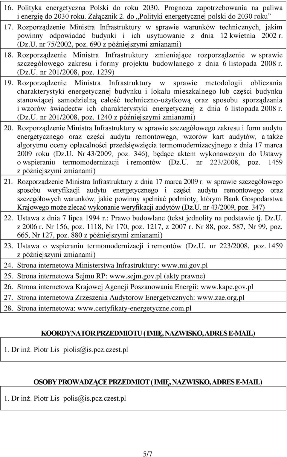 690 z późniejszymi zmianami) 18. Rozporządzenie Ministra Infrastruktury zmieniające rozporządzenie w sprawie szczegółowego zakresu i formy projektu budowlanego z dnia 6 listopada 008 r. (Dz.U.