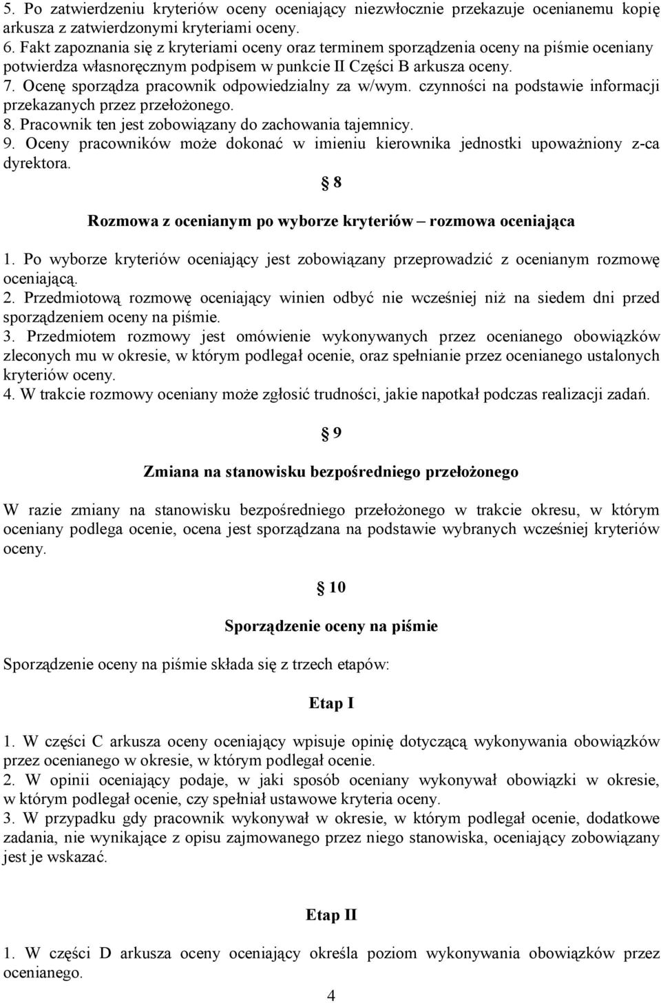 Ocenę sporządza pracownik odpowiedzialny za w/wym. czynności na podstawie informacji przekazanych przez przełożonego. 8. Pracownik ten jest zobowiązany do zachowania tajemnicy. 9.