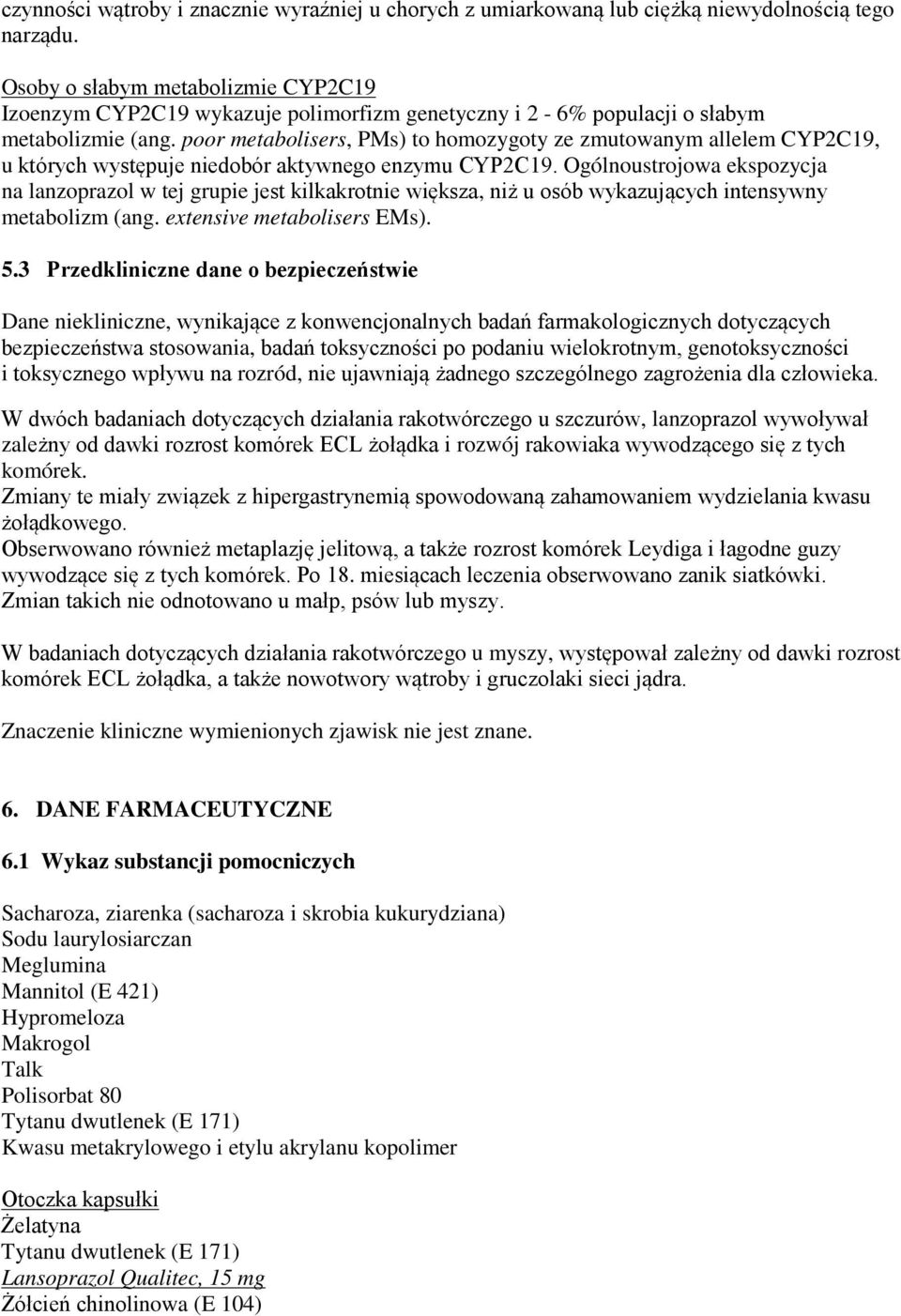 poor metabolisers, PMs) to homozygoty ze zmutowanym allelem CYP2C19, u których występuje niedobór aktywnego enzymu CYP2C19.