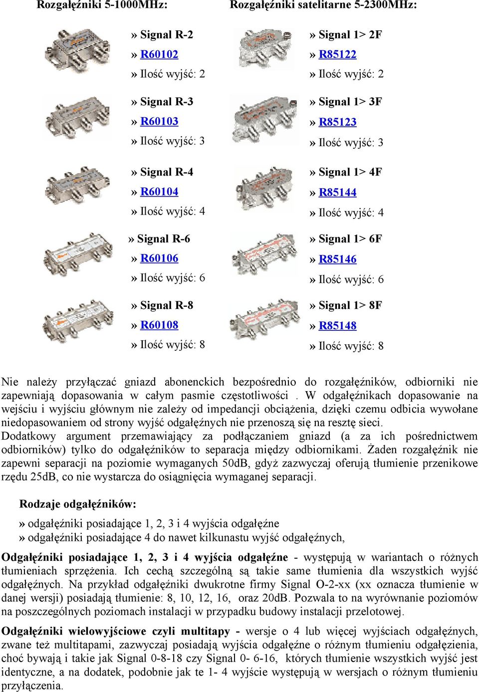 Signal 1> 8F» R85148» Ilość wyjść: 8 Nie należy przyłączać gniazd abonenckich bezpośrednio do rozgałęźników, odbiorniki nie zapewniają dopasowania w całym pasmie częstotliwości.