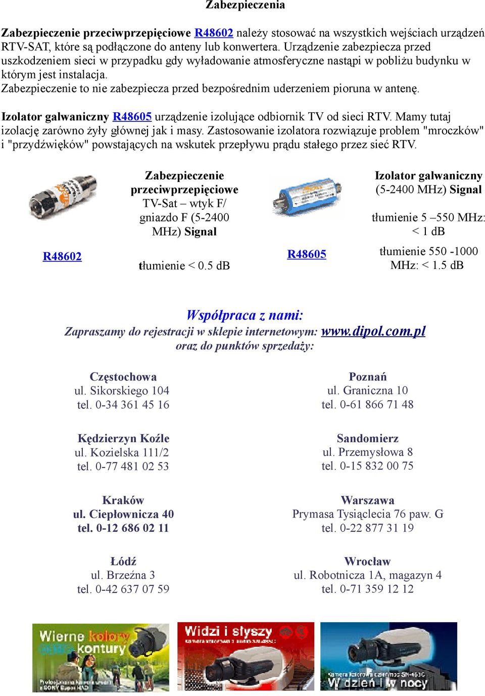 Zabezpieczenie to nie zabezpiecza przed bezpośrednim uderzeniem pioruna w antenę. Izolator galwaniczny R48605 urządzenie izolujące odbiornik TV od sieci RTV.