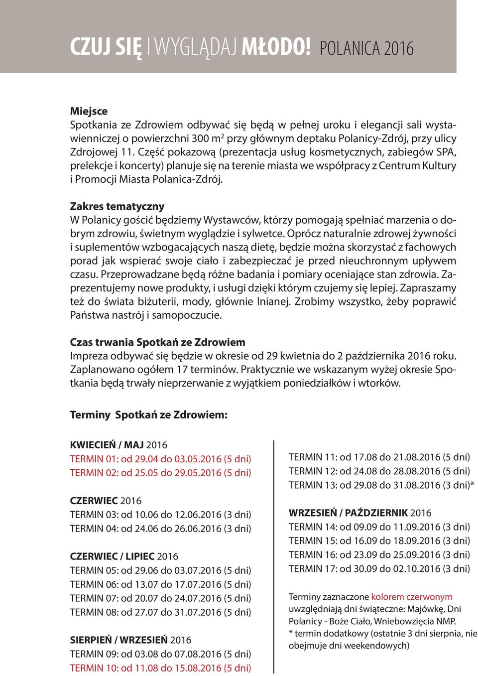 Zakres tematyczny W Polanicy gościć będziemy Wystawców, którzy pomogają spełniać marzenia o dobrym zdrowiu, świetnym wyglądzie i sylwetce.