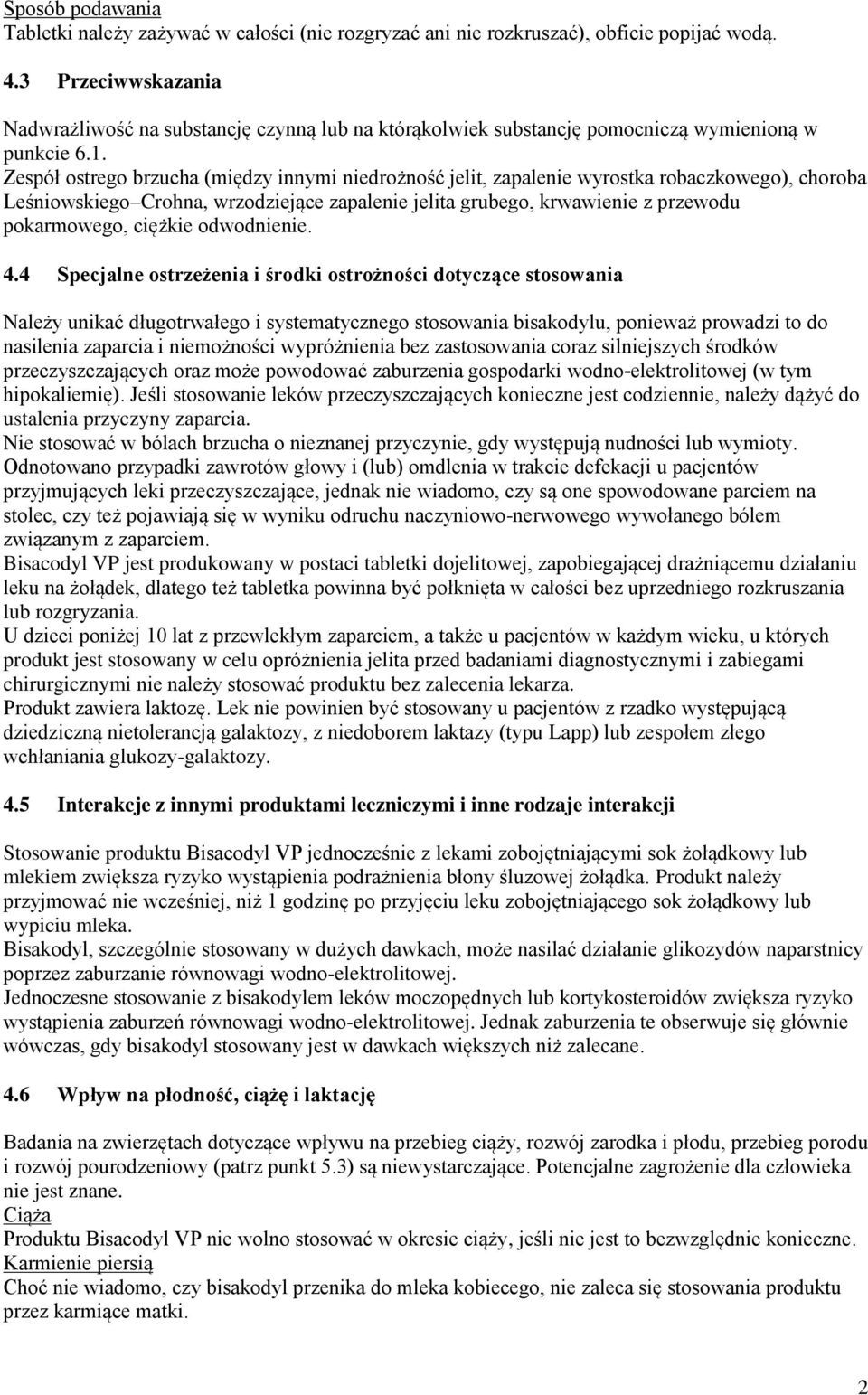 Zespół ostrego brzucha (między innymi niedrożność jelit, zapalenie wyrostka robaczkowego), choroba Leśniowskiego Crohna, wrzodziejące zapalenie jelita grubego, krwawienie z przewodu pokarmowego,