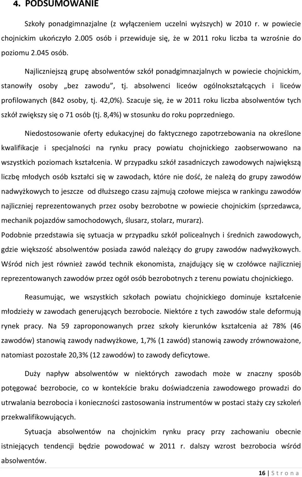 Szacuje się, że w 2011 roku liczba absolwentów tych szkół zwiększy się o 71 osób (tj. 8,4%) w stosunku do roku poprzedniego.