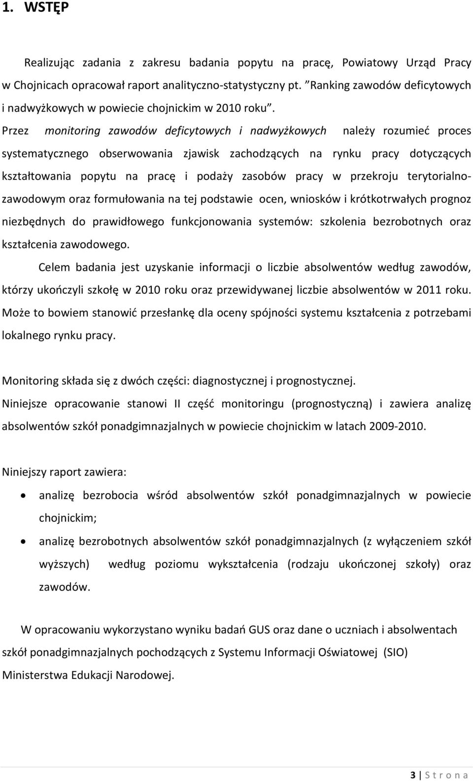 Przez monitoring zawodów deficytowych i nadwyżkowych należy rozumieć proces systematycznego obserwowania zjawisk zachodzących na rynku pracy dotyczących kształtowania popytu na pracę i podaży zasobów