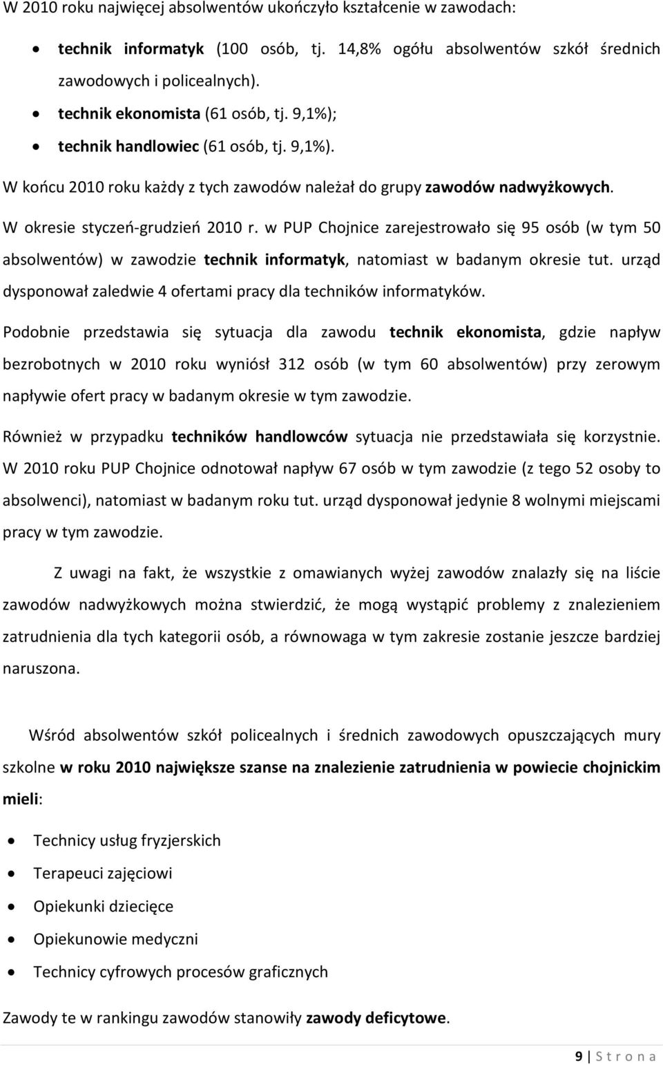 w PUP Chojnice zarejestrowało się 95 osób (w tym 50 absolwentów) w zawodzie technik informatyk, natomiast w badanym okresie tut. urząd dysponował zaledwie 4 ofertami pracy dla techników informatyków.