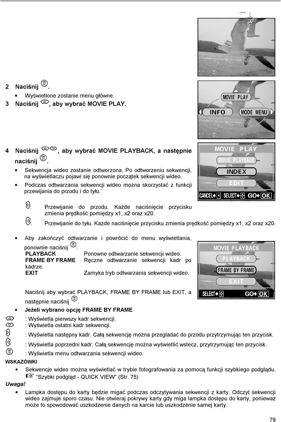 : Przewijanie do przodu. Każde naciśnięcie przycisku zmienia prędkość pomiędzy x1, x2 oraz x20. : Przewijanie do tyłu. Każde naciśnięcie przycisku zmienia prędkość pomiędzy x1, x2 oraz x20. Aby zakończyć odtwarzanie i powrócić do menu wyświetlania, ponownie naciśnij.