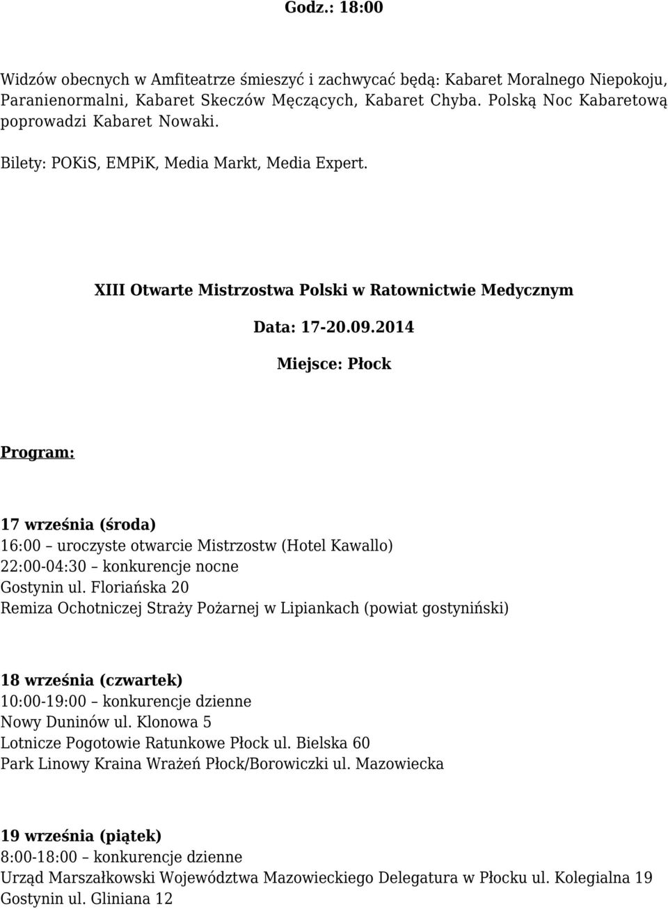 2014 Miejsce: Płock Program: 17 września (środa) 16:00 uroczyste otwarcie Mistrzostw (Hotel Kawallo) 22:00-04:30 konkurencje nocne Gostynin ul.