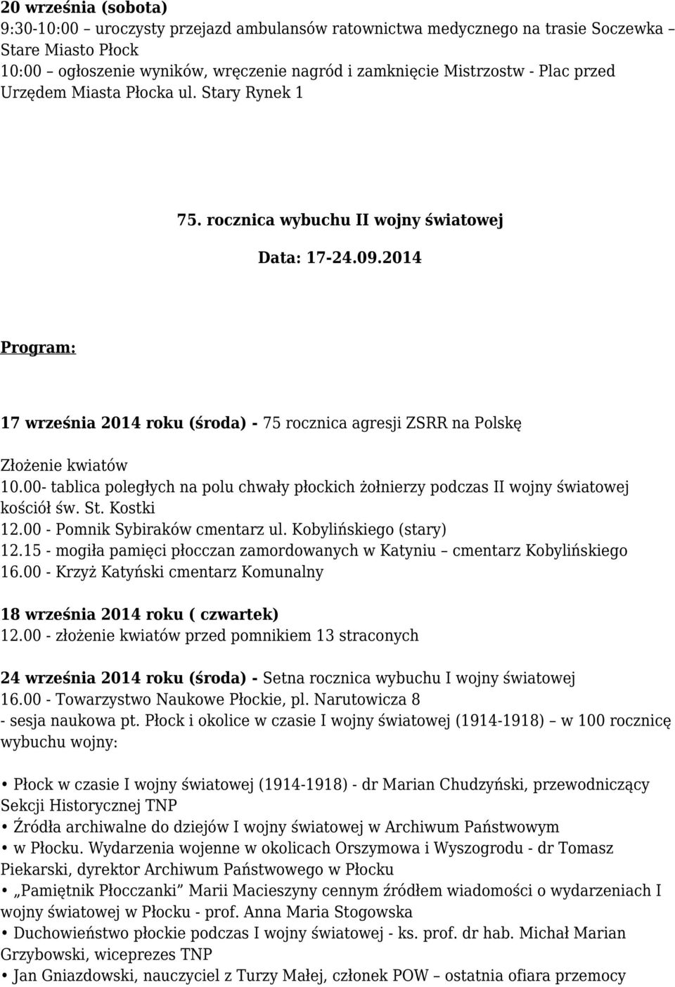 2014 Program: 17 września 2014 roku (środa) - 75 rocznica agresji ZSRR na Polskę Złożenie kwiatów 10.00- tablica poległych na polu chwały płockich żołnierzy podczas II wojny światowej kościół św. St.