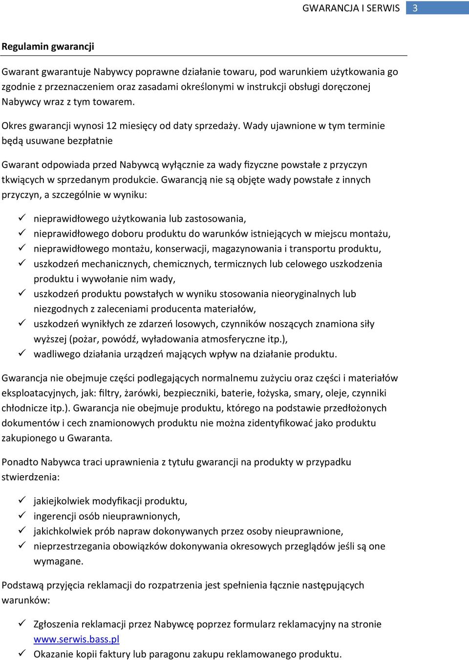 Wady ujawnione w tym terminie będą usuwane bezpłatnie Gwarant odpowiada przed Nabywcą wyłącznie za wady fizyczne powstałe z przyczyn tkwiących w sprzedanym produkcie.