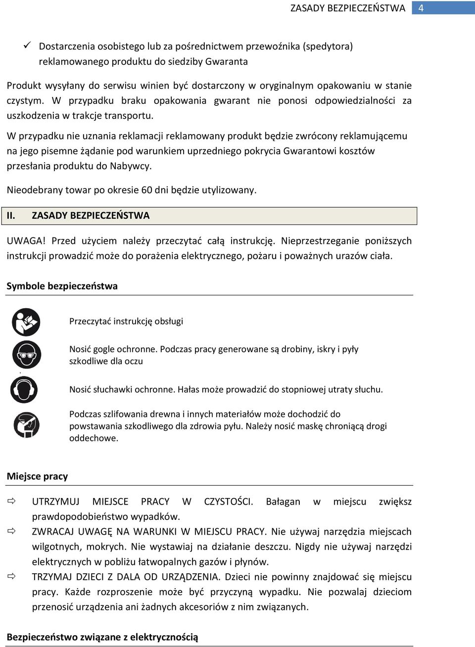 W przypadku nie uznania reklamacji reklamowany produkt będzie zwrócony reklamującemu na jego pisemne żądanie pod warunkiem uprzedniego pokrycia Gwarantowi kosztów przesłania produktu do Nabywcy.