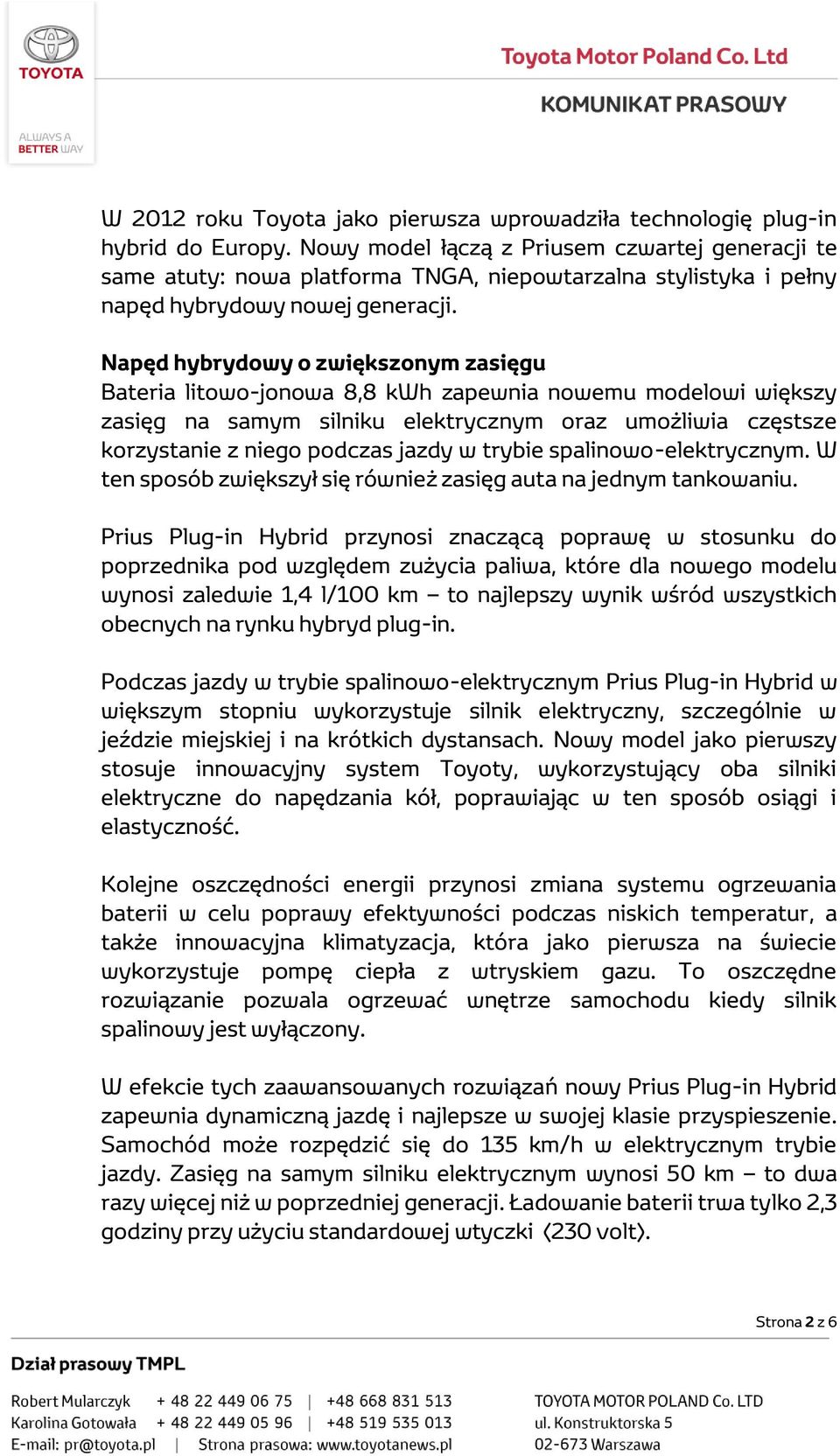 Napęd hybrydowy o zwiększonym zasięgu Bateria litowo-jonowa 8,8 kwh zapewnia nowemu modelowi większy zasięg na samym silniku elektrycznym oraz umożliwia częstsze korzystanie z niego podczas jazdy w