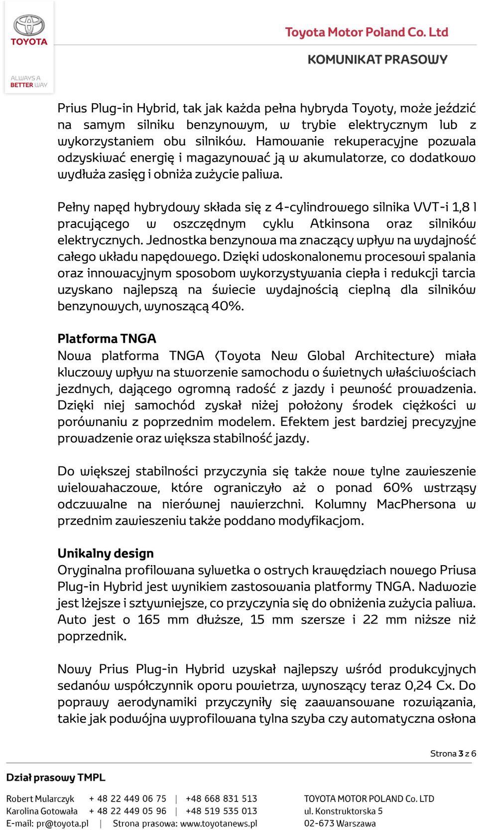 Pełny napęd hybrydowy składa się z 4-cylindrowego silnika VVT-i 1,8 l pracującego w oszczędnym cyklu Atkinsona oraz silników elektrycznych.