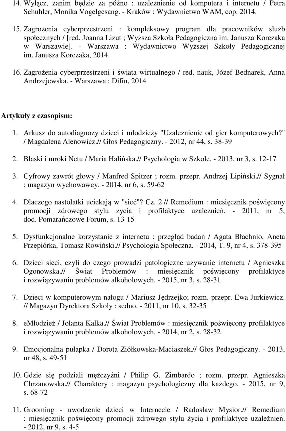 - Warszawa : Wydawnictwo Wyższej Szkoły Pedagogicznej im. Janusza Korczaka, 2014. 16. Zagrożenia cyberprzestrzeni i świata wirtualnego / red. nauk, Józef Bednarek, Anna Andrzejewska.