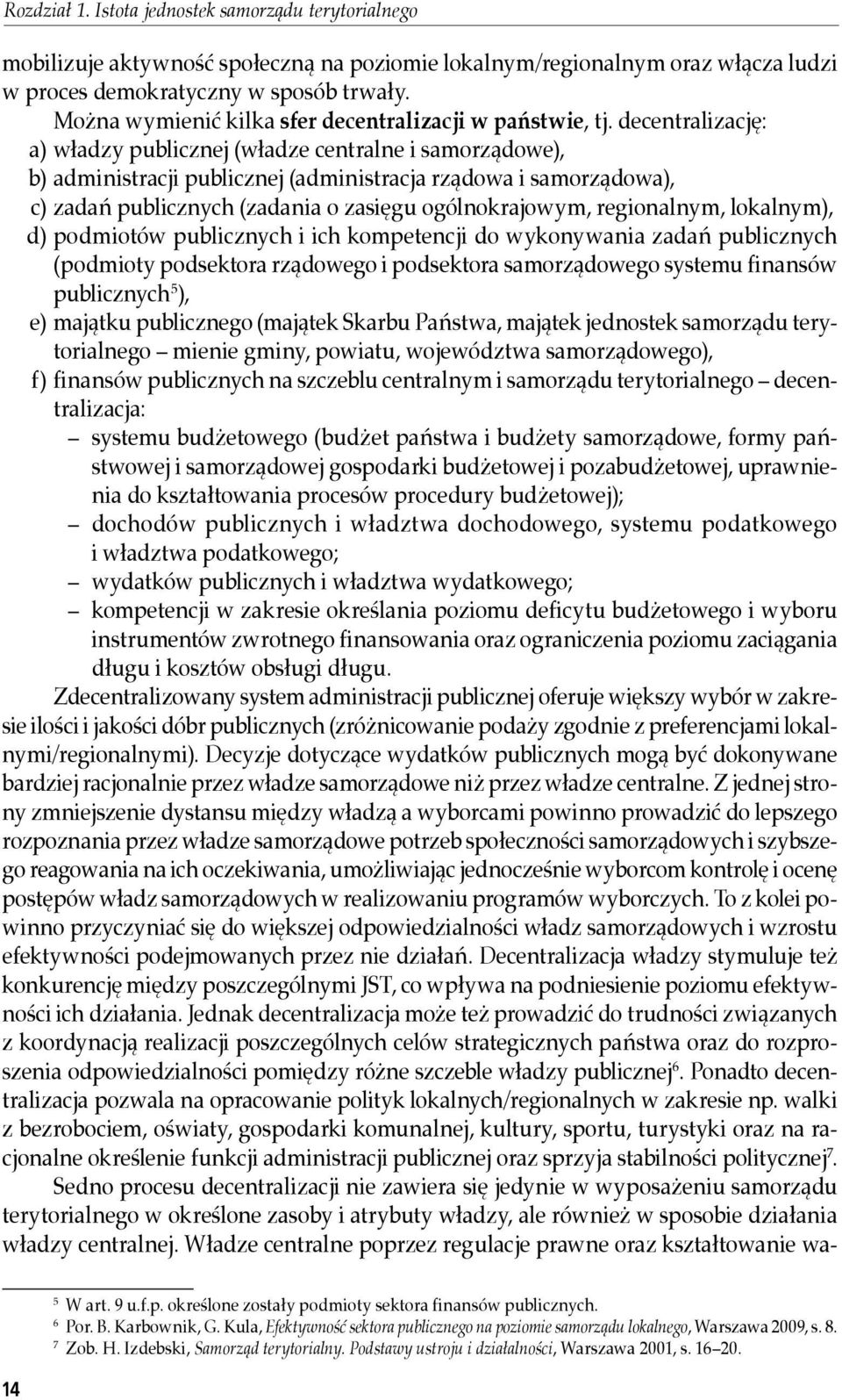 decentralizację: a) władzy publicznej (władze centralne i samorządowe), b) administracji publicznej (administracja rządowa i samorządowa), c) zadań publicznych (zadania o zasięgu ogólnokrajowym,