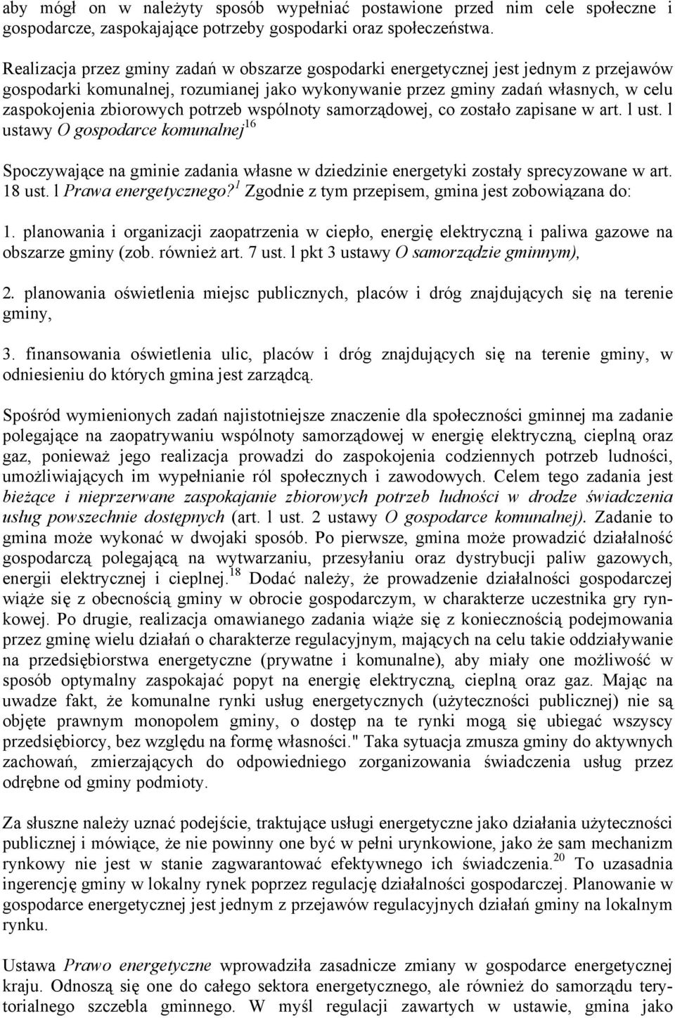 potrzeb wspólnoty samorządowej, co zostało zapisane w art. l ust. l ustawy O gospodarce komunalnej 16 Spoczywające na gminie zadania własne w dziedzinie energetyki zostały sprecyzowane w art. 18 ust.