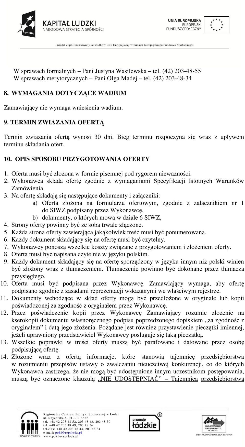 Oferta musi być złożona w formie pisemnej pod rygorem nieważności. 2. Wykonawca składa ofertę zgodnie z wymaganiami Specyfikacji Istotnych Warunków Zamówienia. 3.