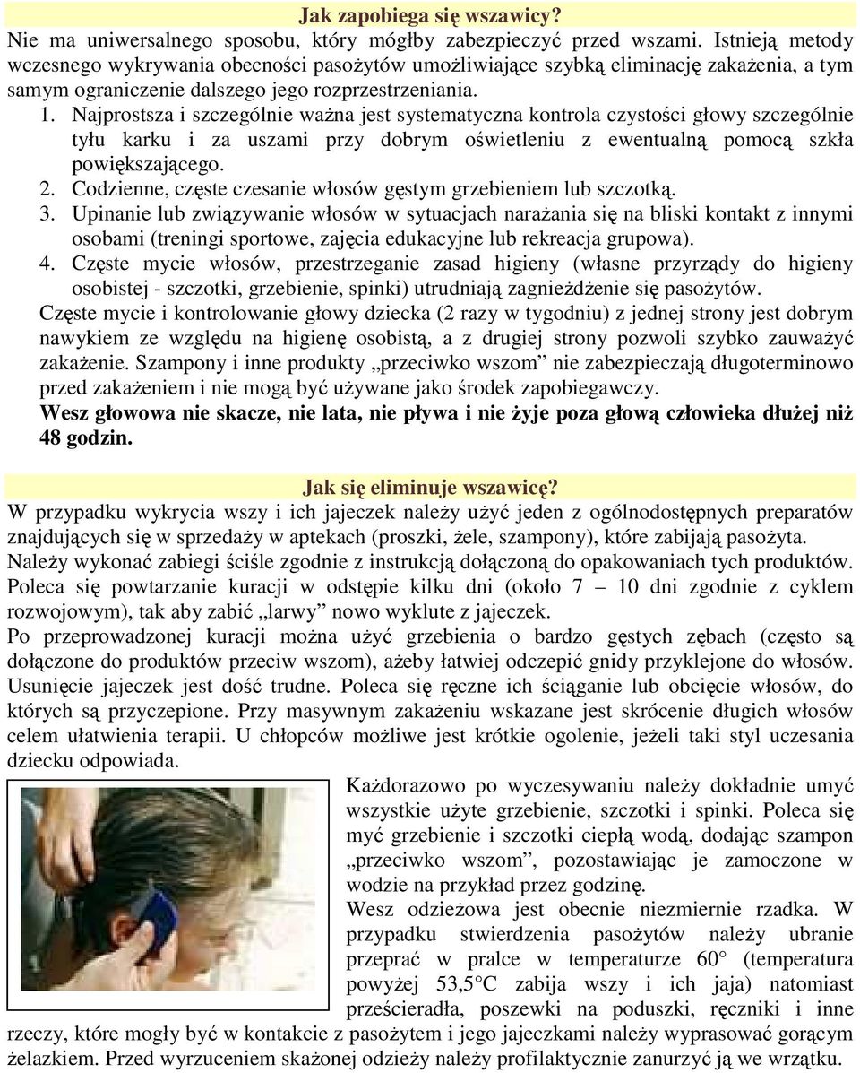 Najprostsza i szczególnie waŝna jest systematyczna kontrola czystości głowy szczególnie tyłu karku i za uszami przy dobrym oświetleniu z ewentualną pomocą szkła powiększającego. 2.