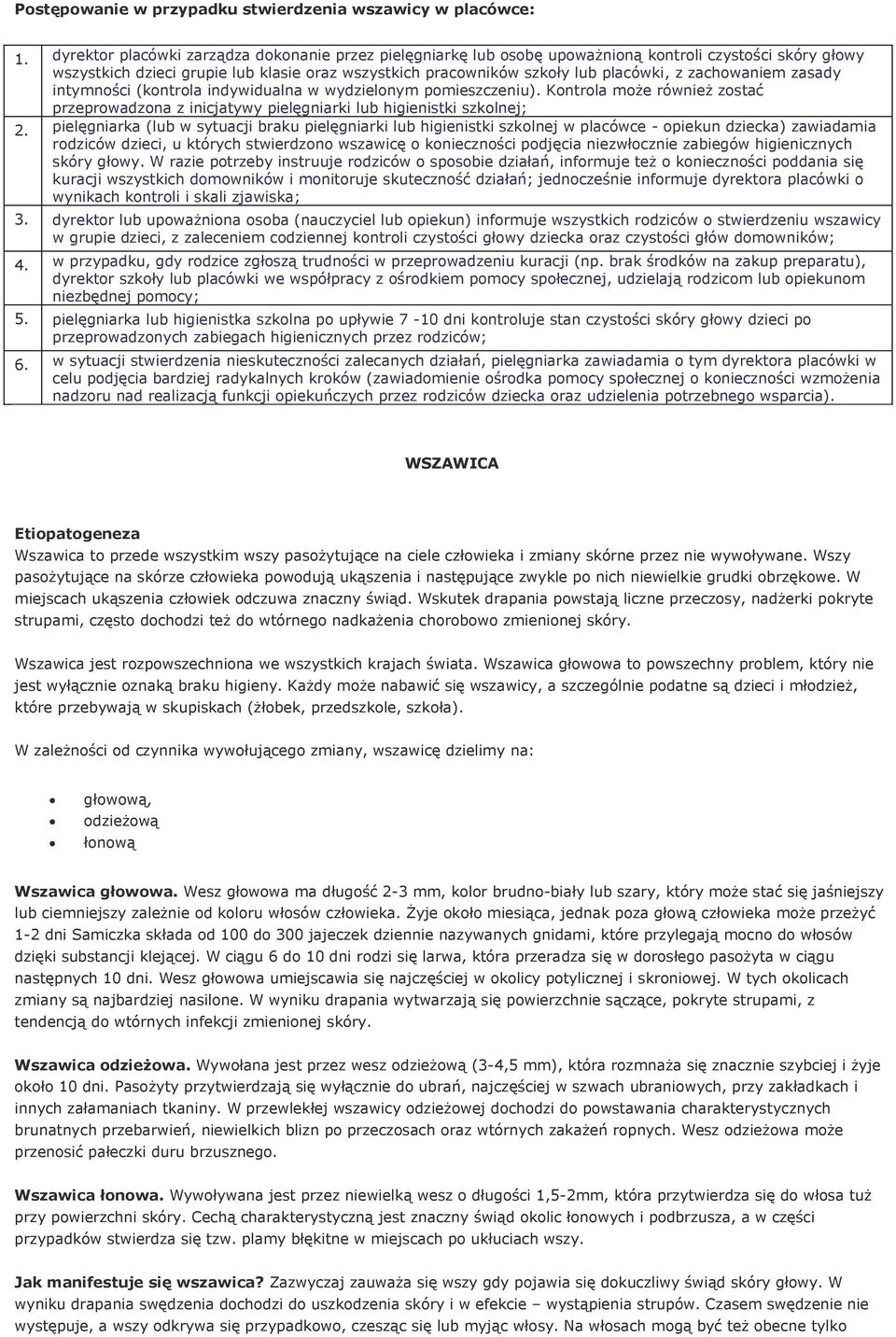 zachowaniem zasady intymności (kontrola indywidualna w wydzielonym pomieszczeniu). Kontrola może również zostać przeprowadzona z inicjatywy pielęgniarki lub higienistki szkolnej; 2.