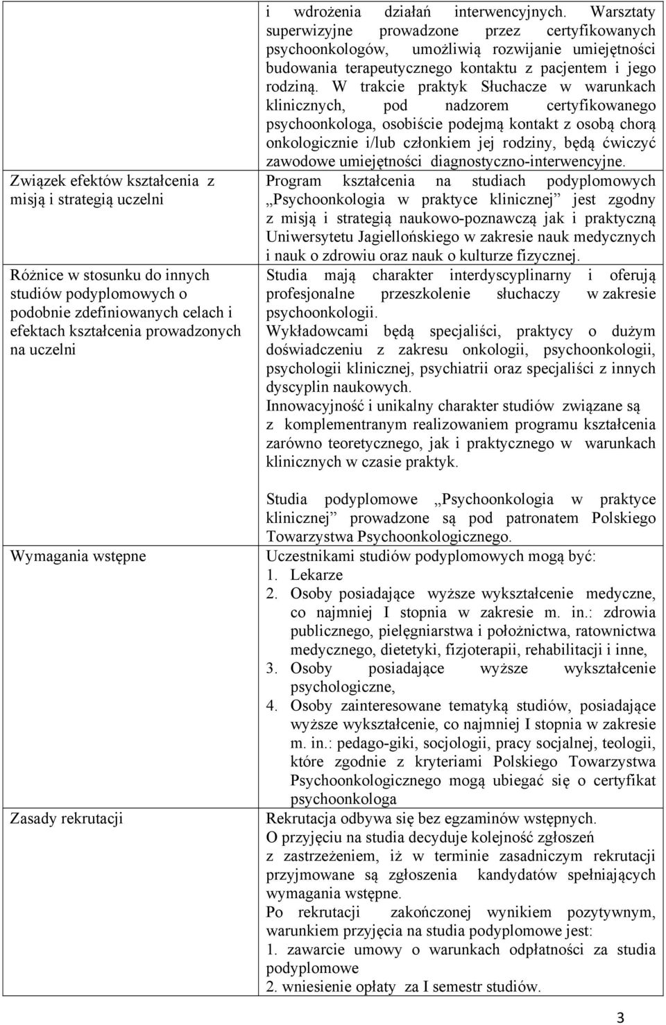 Warsztaty superwizyjne prowadzone przez certyfikowanych psychoonkologów, umożliwią rozwijanie umiejętności budowania terapeutycznego kontaktu z pacjentem i jego rodziną.