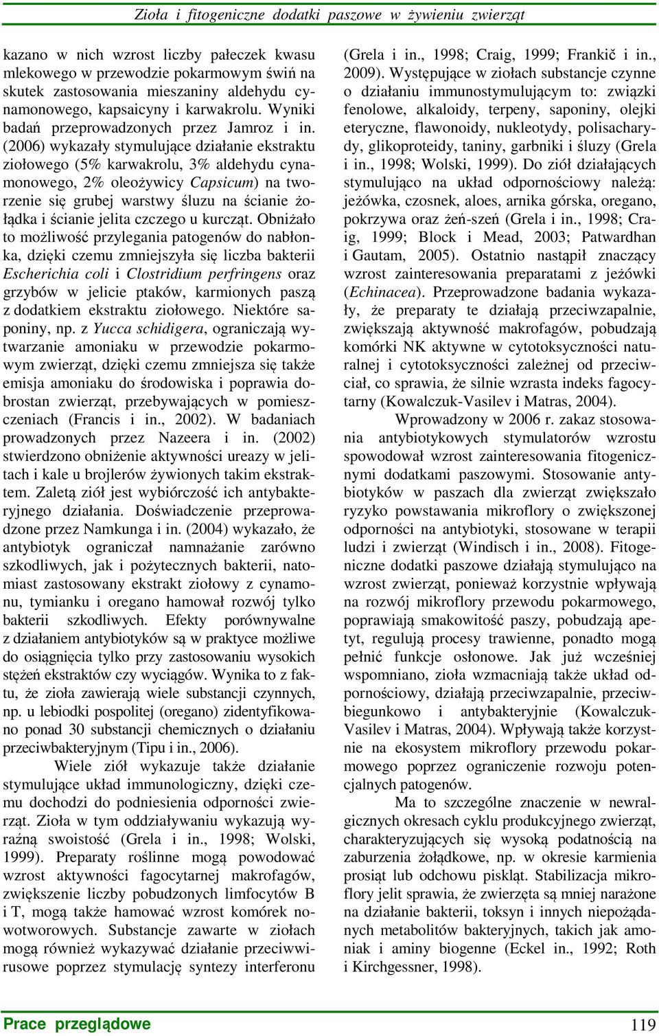 (2006) wykazały stymulujące działanie ekstraktu ziołowego (5% karwakrolu, 3% aldehydu cynamonowego, 2% oleożywicy Capsicum) na tworzenie się grubej warstwy śluzu na ścianie żołądka i ścianie jelita