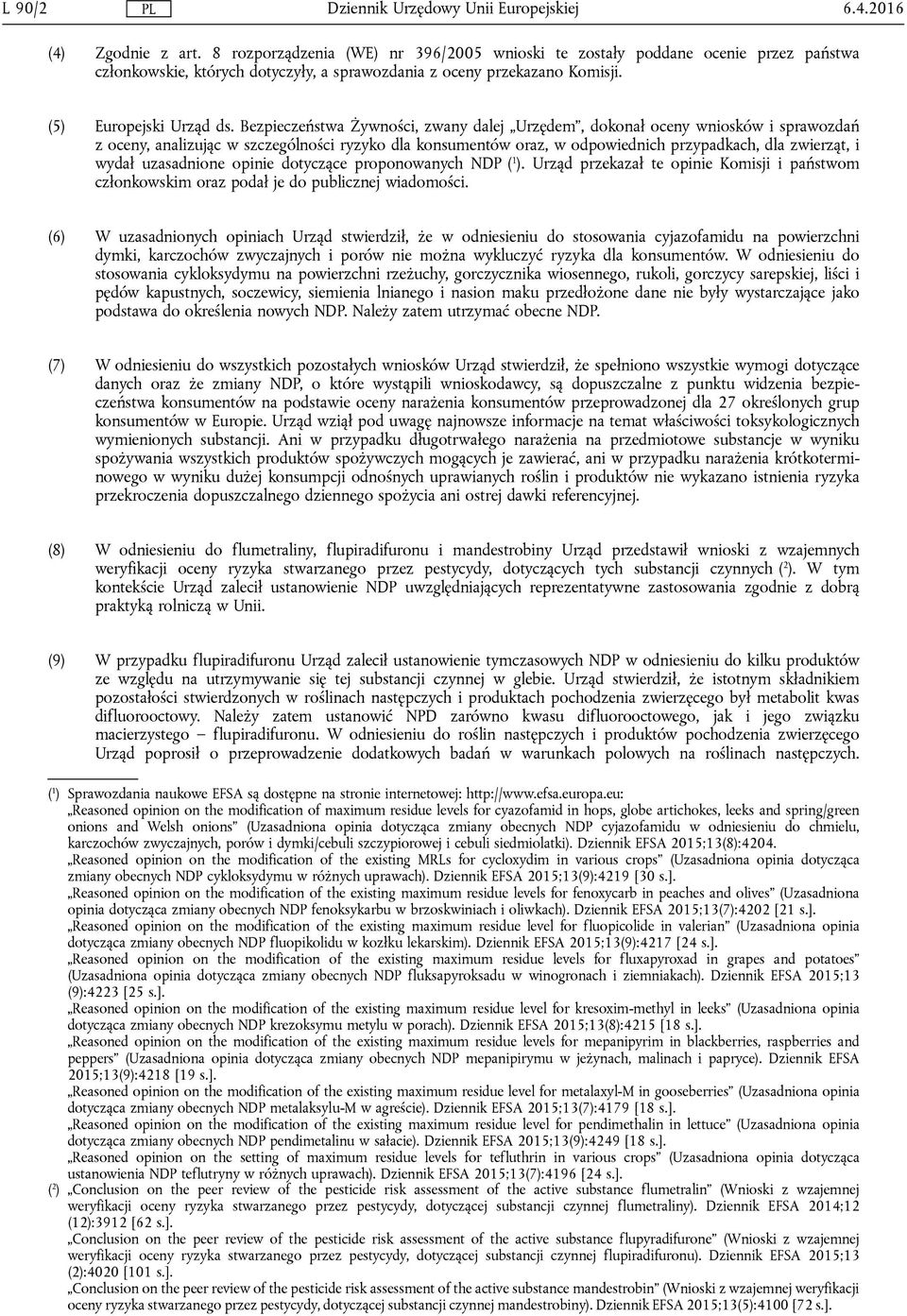 Bezpieczeństwa Żywności, zwany dalej Urzędem, dokonał oceny wniosków i sprawozdań z oceny, analizując w szczególności ryzyko dla konsumentów oraz, w odpowiednich przypadkach, dla zwierząt, i wydał