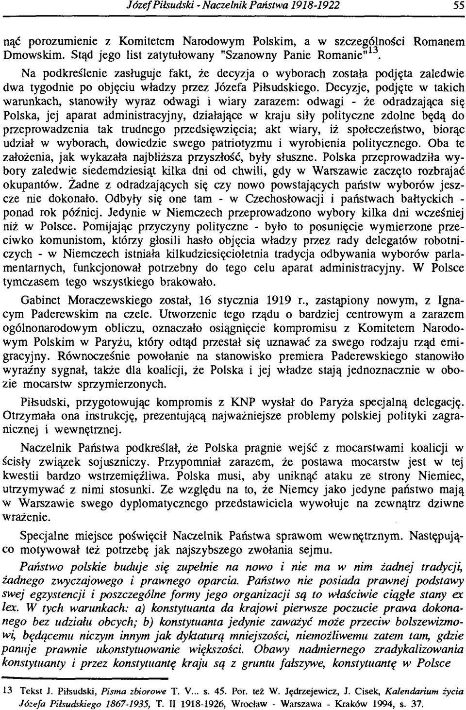 Decyzje, podjęte w takich warunkach, stanowiły wyraz odwagi i wiary zarazem: odwagi - że odradzająca się Polska, jej aparat administracyjny, działające w kraju siły polityczne zdolne będą do