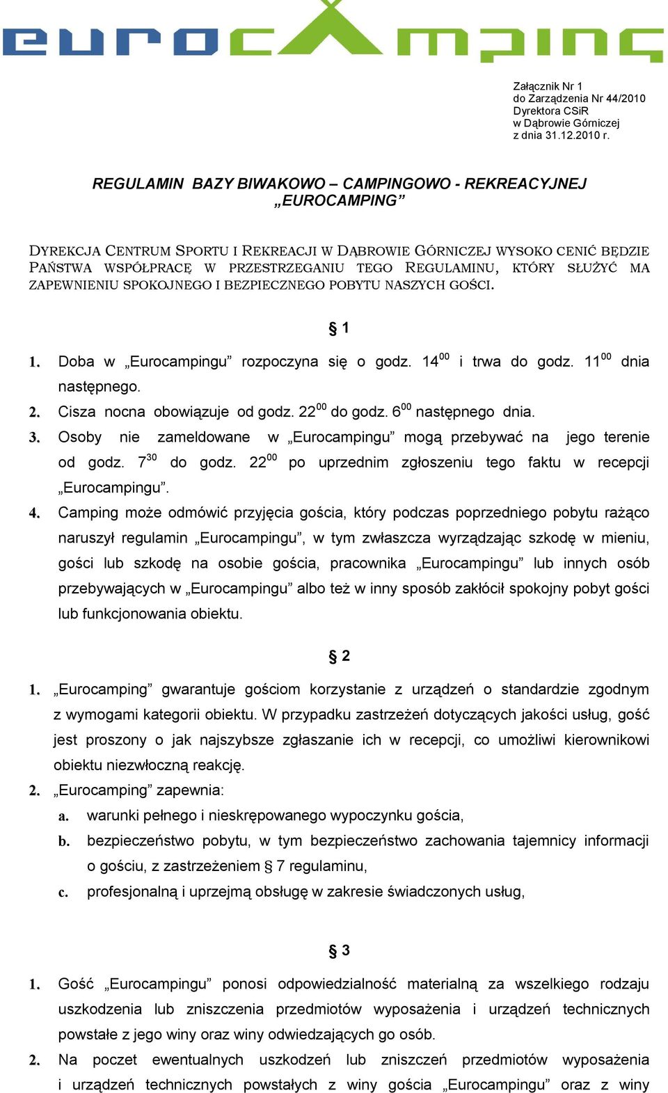 11 00 dnia następnego. 2. Cisza nocna obowiązuje od godz. 22 00 do godz. 6 00 następnego dnia. 3. Osoby nie zameldowane w Eurocampingu mogą przebywać na jego terenie od godz. 7 30 do godz.