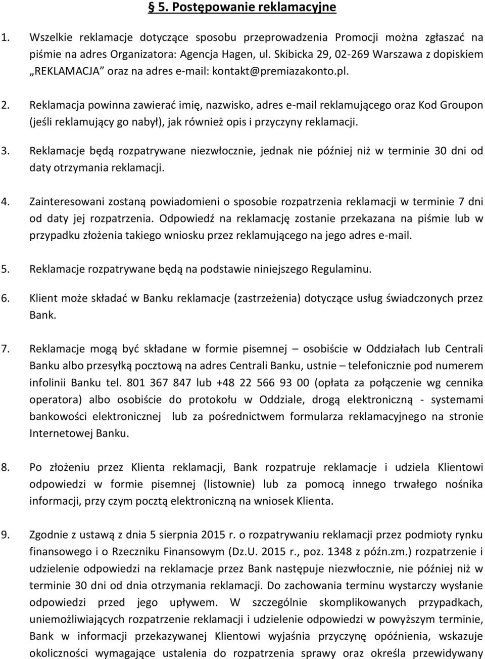 3. Reklamacje będą rozpatrywane niezwłocznie, jednak nie później niż w terminie 30 dni od daty otrzymania reklamacji. 4.