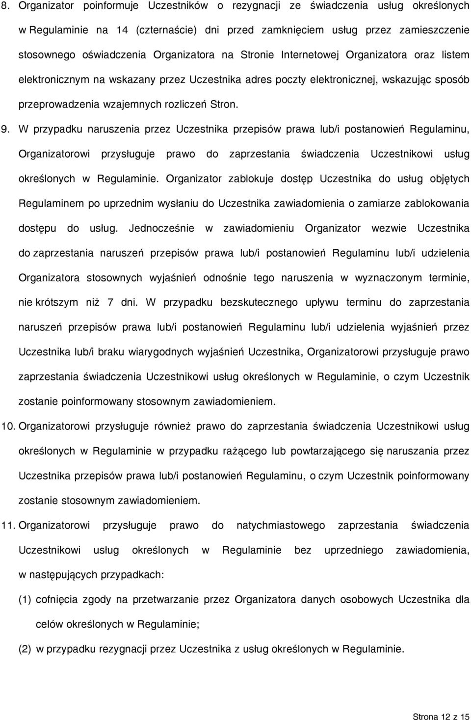 W przypadku naruszenia przez Uczestnika przepisów prawa lub/i postanowień Regulaminu, Organizatorowi przysługuje prawo do zaprzestania świadczenia Uczestnikowi usług określonych w Regulaminie.