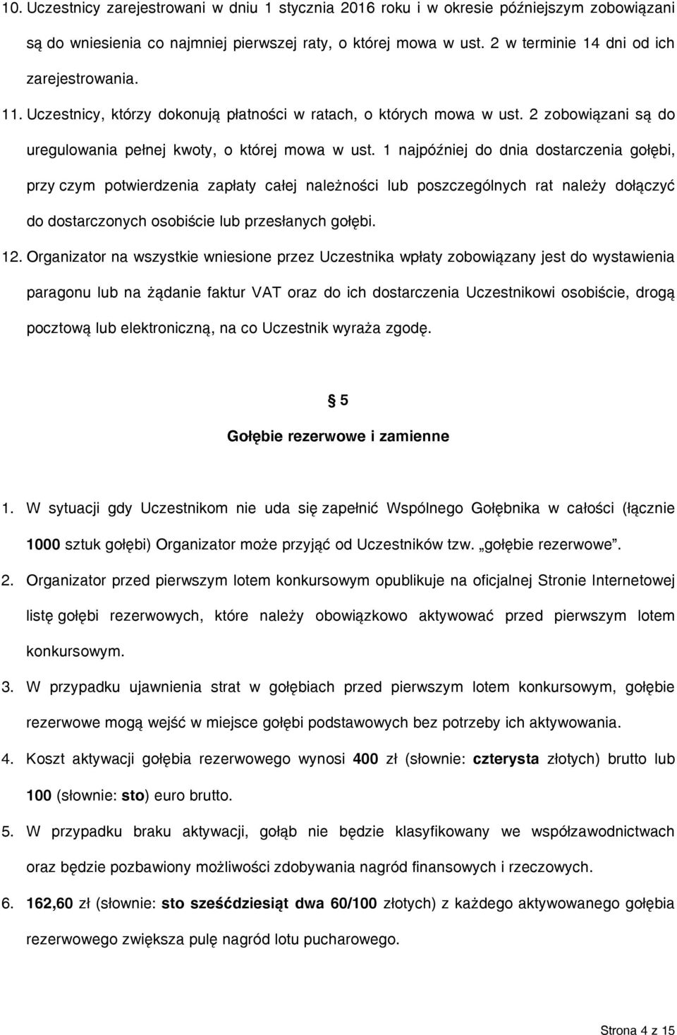 1 najpóźniej do dnia dostarczenia gołębi, przy czym potwierdzenia zapłaty całej należności lub poszczególnych rat należy dołączyć do dostarczonych osobiście lub przesłanych gołębi. 12.