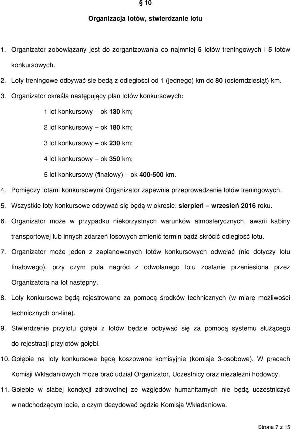 Organizator określa następujący plan lotów konkursowych: 1 lot konkursowy ok 130 km; 2 lot konkursowy ok 180 km; 3 lot konkursowy ok 230 km; 4 lot konkursowy ok 350 km; 5 lot konkursowy (finałowy) ok