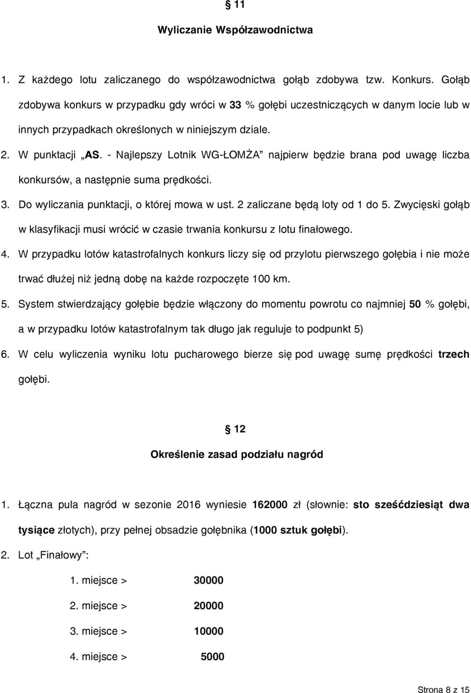 - Najlepszy Lotnik WG-ŁOMŻA najpierw będzie brana pod uwagę liczba konkursów, a następnie suma prędkości. 3. Do wyliczania punktacji, o której mowa w ust. 2 zaliczane będą loty od 1 do 5.