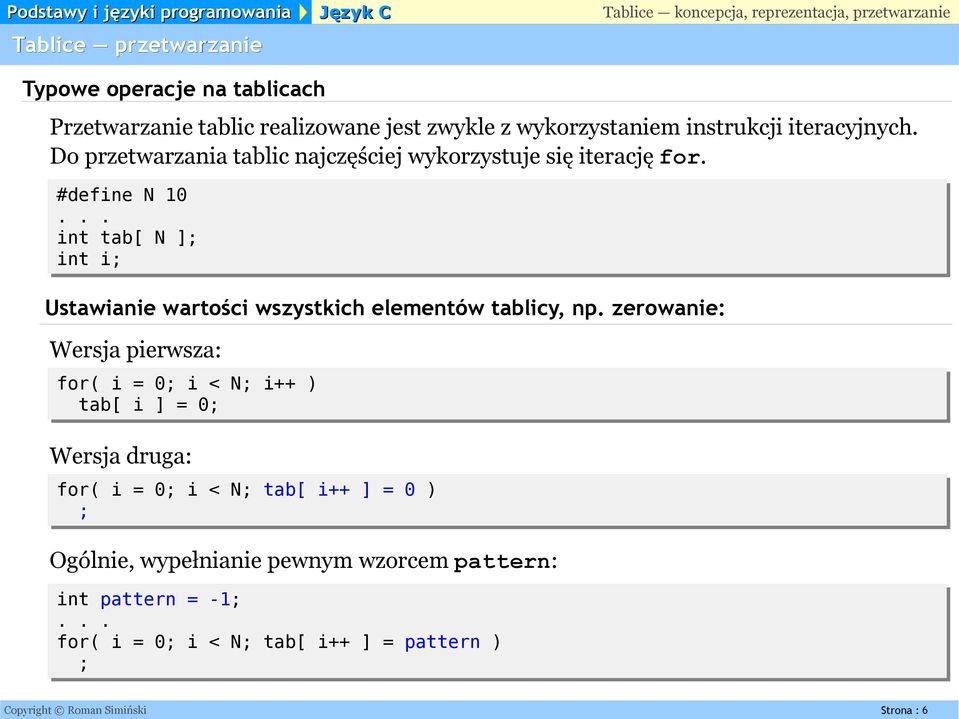 #define N 10 int tab[ N ]; int i; Ustawianie wartości wszystkich elementów tablicy, np.
