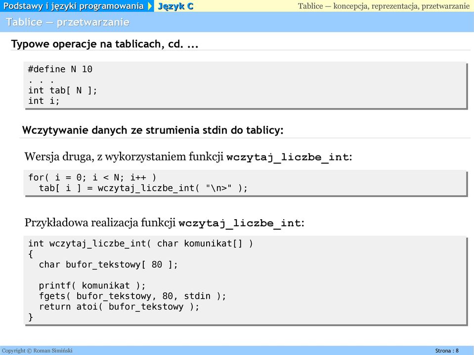 wczytaj_liczbe_int: for( i = 0; i < N; i++ ) tab[ i ] = wczytaj_liczbe_int( "\n>" ); Przykładowa realizacja funkcji