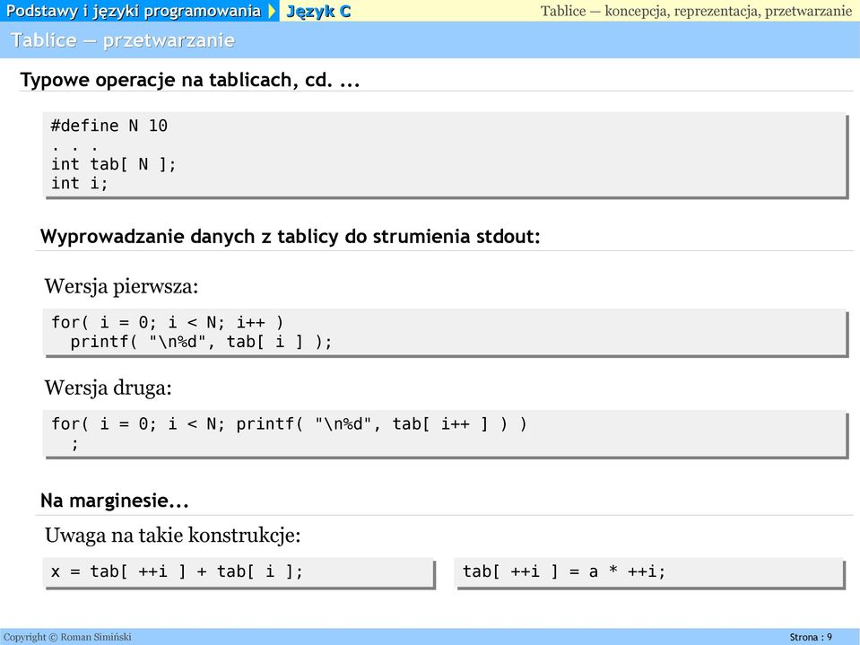 pierwsza: for( i = 0; i < N; i++ ) printf( "\n%d", tab[ i ] ); Wersja druga: for( i = 0; i < N;